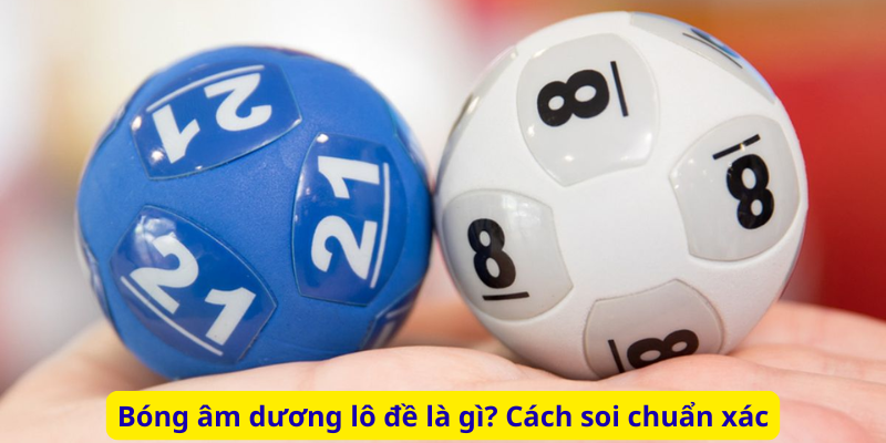 Bóng âm dương lô đề là gì? Cách soi chuẩn xác
